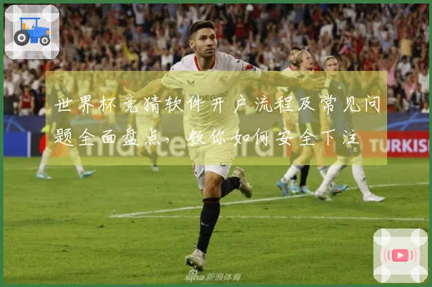 世界杯竞猜软件开户流程及常见问题全面盘点，教你如何安全下注