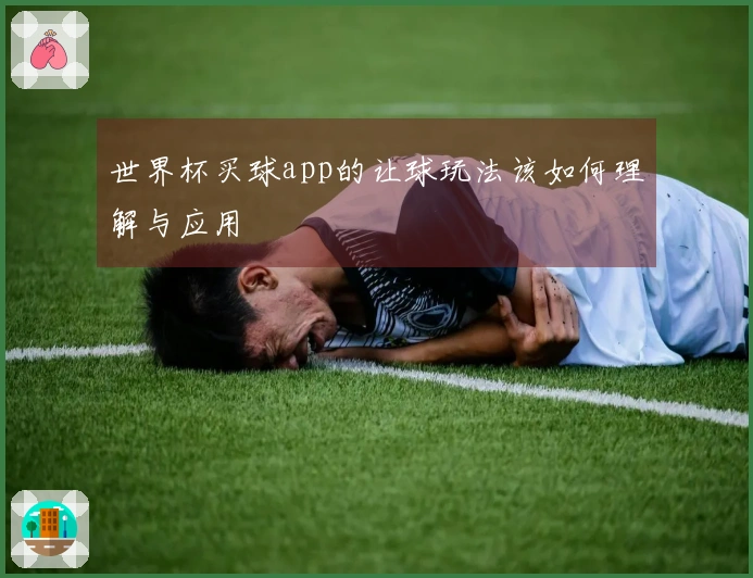 世界杯买球app的让球玩法该如何理解与应用